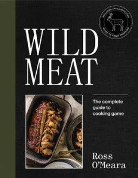 Wild Meat - The Complete Guide To Cooking Game By Ross O'Meara
